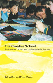 The Creative School (A Framework for Success, Quality and Effectiveness) by Bob Jeffrey, Peter Woods, 9780415282154