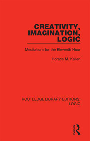 Creativity, Imagination, Logic (Meditations for the Eleventh Hour) - 9780367426217 by Horace M. Kallen, 9780367426217