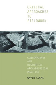 Critical Approaches to Fieldwork (Contemporary and Historical Archaeological Practice) - 9780415235341 by Gavin Lucas, 9780415235341
