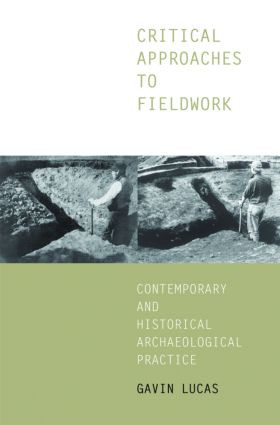 Critical Approaches to Fieldwork (Contemporary and Historical Archaeological Practice) - 9780415235341 by Gavin Lucas, 9780415235341