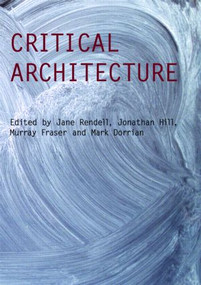 Critical Architecture by Jane Rendell, Jonathan Hill, Mark Dorrian, Murray Fraser, 9780415415385