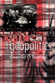 Critical Geopolitics by Gearóid Ó. Tuathail, 9780415157018