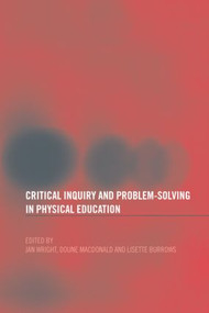 Critical Inquiry and Problem Solving in Physical Education (Working with Students in Schools) - 9780415291644 by Lisette Burrows, Doune Macdonald, Jan Wright, 9780415291644