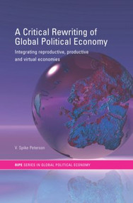 A Critical Rewriting of Global Political Economy (Integrating Reproductive, Productive and Virtual Economies) - 9780415314398 by V. Spike Peterson, 9780415314398
