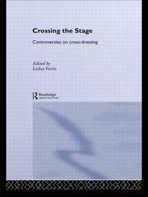 Crossing the Stage (Controversies on Cross-Dressing) by Lesley Ferris, 9780415062695