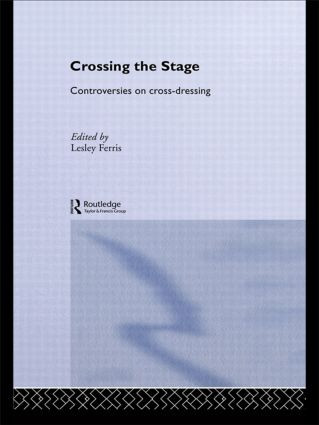 Crossing the Stage (Controversies on Cross-Dressing) by Lesley Ferris, 9780415062695