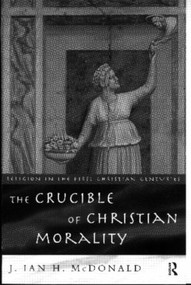 The Crucible of Christian Morality by J. Ian H. McDonald, 9780415118590