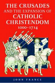 The Crusades and the Expansion of Catholic Christendom, 1000-1714 - 9780415371285 by John France, 9780415371285