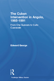 The Cuban Intervention in Angola, 1965-1991 (From Che Guevara to Cuito Cuanavale) - 9780415647106 by Edward George, 9780415647106