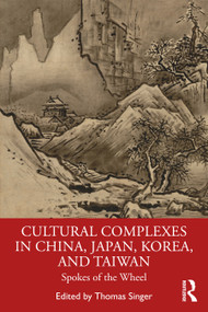 Cultural Complexes in China, Japan, Korea, and Taiwan (Spokes of the Wheel) - 9780367441050 by Thomas Singer, 9780367441050
