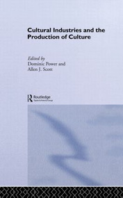 Cultural Industries and the Production of Culture - 9780415511315 by Dominic Power, Allen J. Scott, 9780415511315