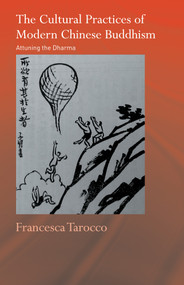 The Cultural Practices of Modern Chinese Buddhism (Attuning the Dharma) - 9780415596176 by Francesca Tarocco, 9780415596176