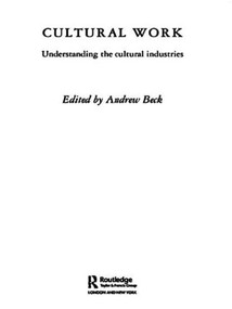 Cultural Work (Understanding the Cultural Industries) - 9780415289528 by Andrew Beck, 9780415289528