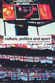 Culture, Politics and Sport (Blowing the Whistle, Revisited) by Garry Whannel, 9780415417075