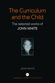 The Curriculum and the Child (The Selected Works of John White) - 9780415356640 by John White, 9780415356640