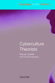 Cyberculture Theorists (Manuel Castells and Donna Haraway) - 9780415324311 by David Bell, 9780415324311