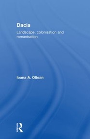 Dacia (Landscape, Colonization and Romanization) - 9780415594820 by Ioana A. Oltean, 9780415594820