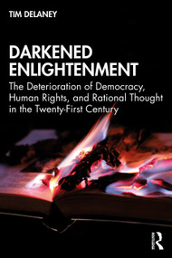 Darkened Enlightenment (The Deterioration of Democracy, Human Rights, and Rational Thought in the Twenty-First Century) - 9780367461300 by Tim Delaney, 9780367461300