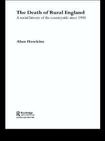 The Death of Rural England (A Social History of the Countryside Since 1900) by Alun Howkins, 9780415138857