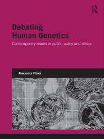 Debating Human Genetics (Contemporary Issues in Public Policy and Ethics) - 9780415451109 by Alexandra Plows, 9780415451109