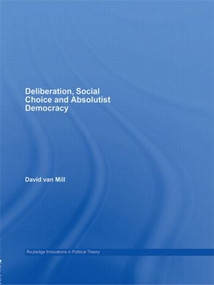 Deliberation, Social Choice and Absolutist Democracy - 9780415591652 by David van Mill, 9780415591652