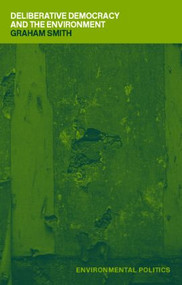 Deliberative Democracy and the Environment by Graham Smith, 9780415309400