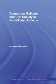 Democracy Building and Civil Society in Post-Soviet Armenia by Armine Ishkanian, 9780415541176