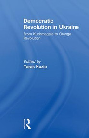 Democratic Revolution in Ukraine (From Kuchmagate to Orange Revolution) - 9780415846981 by Taras Kuzio, 9780415846981