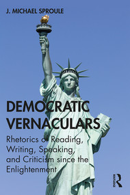 Democratic Vernaculars (Rhetorics of Reading, Writing, Speaking, and Criticism since the Enlightenment) - 9780367416669 by J Michael Sproule, 9780367416669