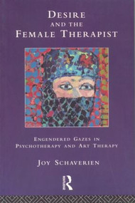 Desire and the Female Therapist (Engendered Gazes in Psychotherapy and Art Therapy) by Joy Schaverien, 9780415087018