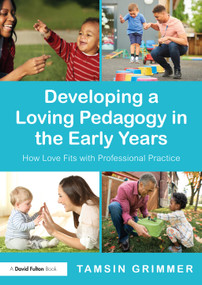 Developing a Loving Pedagogy in the Early Years (How Love Fits with Professional Practice) - 9780367902667 by Tamsin Grimmer, 9780367902667