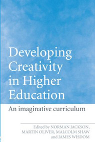 Developing Creativity in Higher Education (An Imaginative Curriculum) by Norman Jackson, Martin Oliver, Malcolm Shaw, James Wisdom, 9780415365321