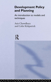 Development Policy and Planning (An Introduction to Models and Techniques) by Anis Chowdhury, Colin Kirkpatrick, 9780415098892