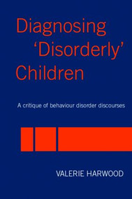 Diagnosing 'Disorderly' Children (A critique of behaviour disorder discourses) by Valerie Harwood, 9780415342872