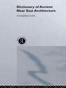 A Dictionary of Ancient Near Eastern Architecture by Gwendolyn Leick, 9780415513111