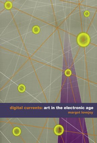 Digital Currents (Art in the Electronic Age) - 9780415307819 by Margot Lovejoy, 9780415307819