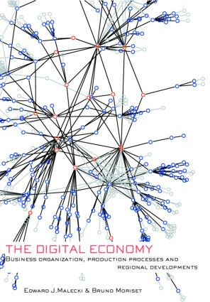 The Digital Economy (Business Organization, Production Processes and Regional Developments) by Edward J. Malecki, Bruno Moriset, 9780415396967