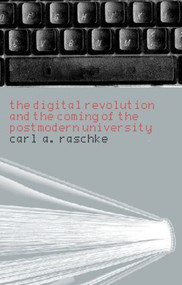 The Digital Revolution and the Coming of the Postmodern University by Carl A. Raschke, 9780415369848