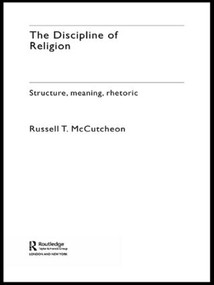 The Discipline of Religion (Structure, Meaning, Rhetoric) by Russell T. McCutcheon, 9780415274906
