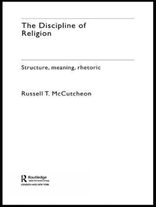The Discipline of Religion (Structure, Meaning, Rhetoric) by Russell T. McCutcheon, 9780415274906