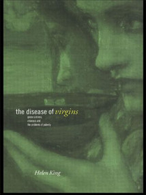 The Disease of Virgins (Green Sickness, Chlorosis and the Problems of Puberty) - 9780415554992 by Helen King, 9780415554992