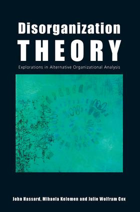 Disorganization Theory (Explorations in Alternative Organizational Analysis) by John Hassard, Mihaela Kelemen, Julie Wolfram Cox, 9780415417297