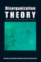 Disorganization Theory (Explorations in Alternative Organizational Analysis) by John Hassard, Mihaela Kelemen, Julie Wolfram Cox, 9780415417297