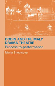 Dodin and the Maly Drama Theatre (Process to Performance) - 9780415334624 by Maria Shevstova, 9780415334624