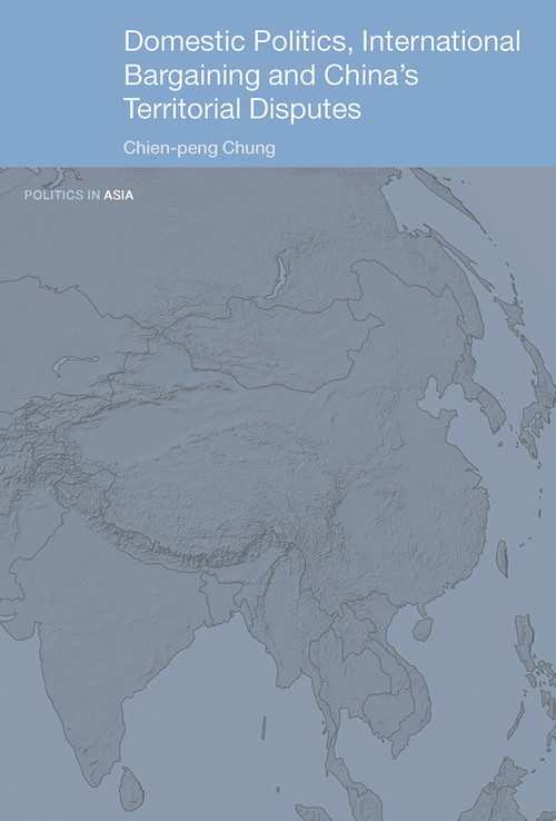 Domestic Politics, International Bargaining and China's Territorial Disputes - 9780415647267 by Chien-peng Chung, 9780415647267