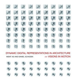 Dynamic Digital Representations in Architecture (Visions in Motion) by Imdat As, Daniel Schodek, 9780415426534