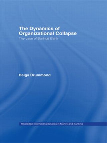 The Dynamics of Organizational Collapse (The Case of Barings Bank) by Helga Drummond, 9780415542708