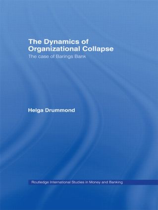 The Dynamics of Organizational Collapse (The Case of Barings Bank) by Helga Drummond, 9780415542708