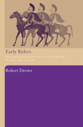 Early Riders (The Beginnings of Mounted Warfare in Asia and Europe) - 9780415486804 by Robert Drews, 9780415486804