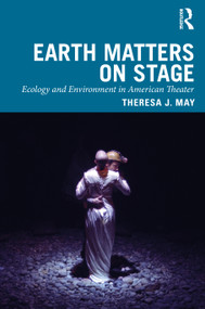 Earth Matters on Stage (Ecology and Environment in American Theater) - 9780367464622 by Theresa J. May, 9780367464622